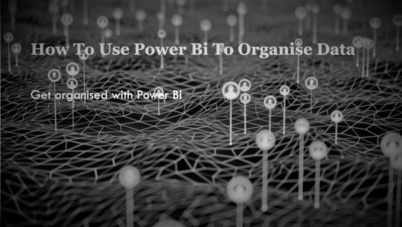 How To Use Power Bi To Organise Data